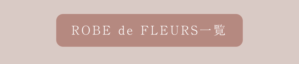 ROBE de FLEURS一覧