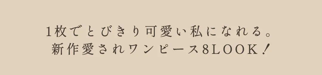 1枚でとびきり可愛い私になれる。新作愛されワンピース8LOOK!