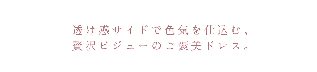 透け感サイドで色気を仕込む、贅沢ビジューのご褒美ドレス。