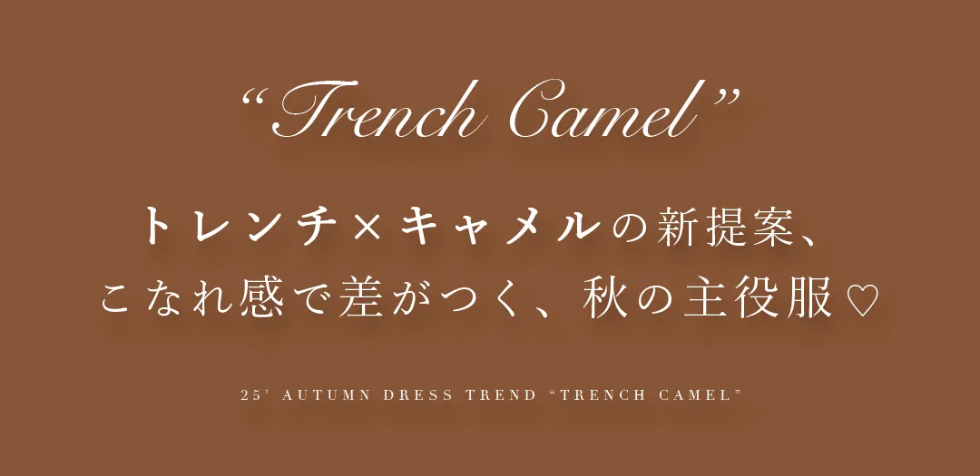 トレンチ×キャメルの新提案。
こなれ感で差がつく、秋の主役服。