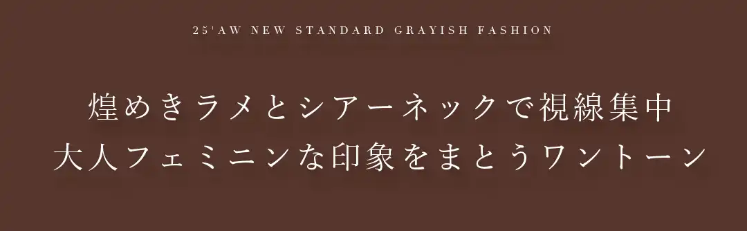 煌めきラメとシアーネックで視線集中
大人フェミニンな印象をまとうワントーン 2