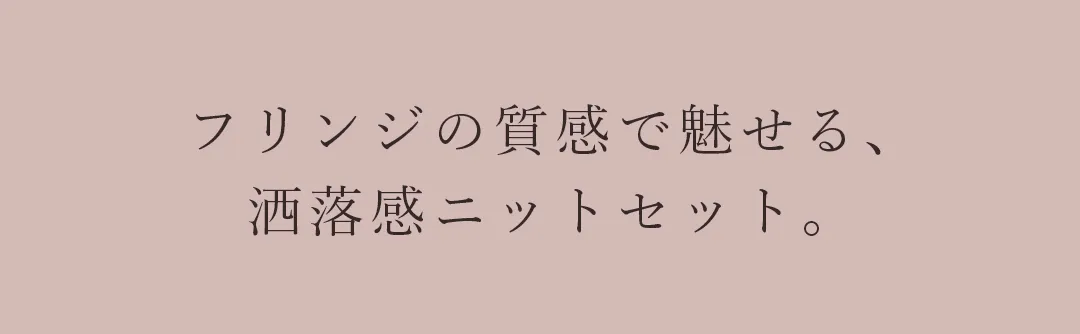 フリンジの質感で魅せる、洒落感ニットセット。 2