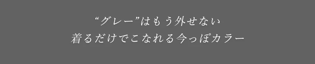 グレーとブラックでつくる、
私だけの“かじゅかわ”ルール。