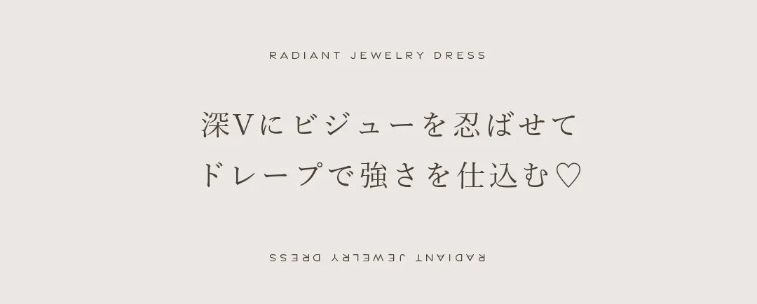 深Vにビジューを忍ばせて
ドレープで強さを仕込む 2